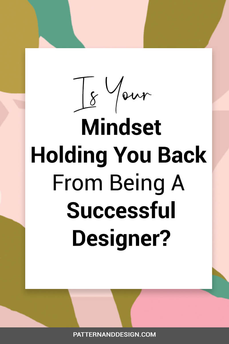 Is your mindset holding you back from being a successful surface pattern or textile designer? It\'s important that you spend the time developing your skills with a positive mindset so they can grow and develop and in turn lead you to become a successful designer. #creativemindset #entrepreneurmindset #patterndesign